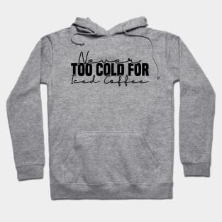 Never Too Cold For Iced Coffee Hoodie